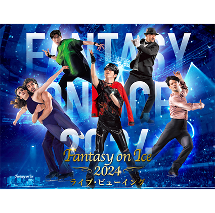 Fantasy on Ice 2024 ライブ・ビューイング【幕張公演】