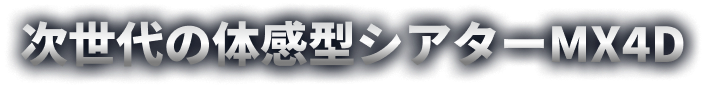 次世代の体感型シアターMX4D