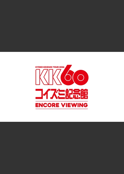 KK60 〜コイズミ記念館〜 KYOKO KOIZUMI TOUR 2026 ENCORE VIEWING