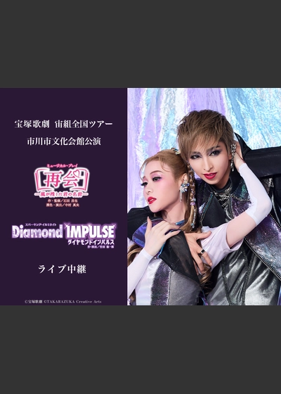 宝塚歌劇　宙組全国ツアー 市川市文化会館公演 『再会－風が残した君の名前－』『Diamond IMPULSE（ダイヤモンド インパルス）』