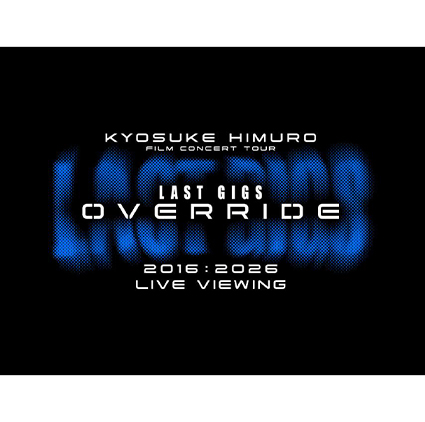 KYOSUKE HIMURO FILM CONCERT TOUR LAST GIGS OVERRIDE