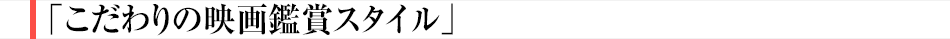 こだわりの映画鑑賞スタイル
