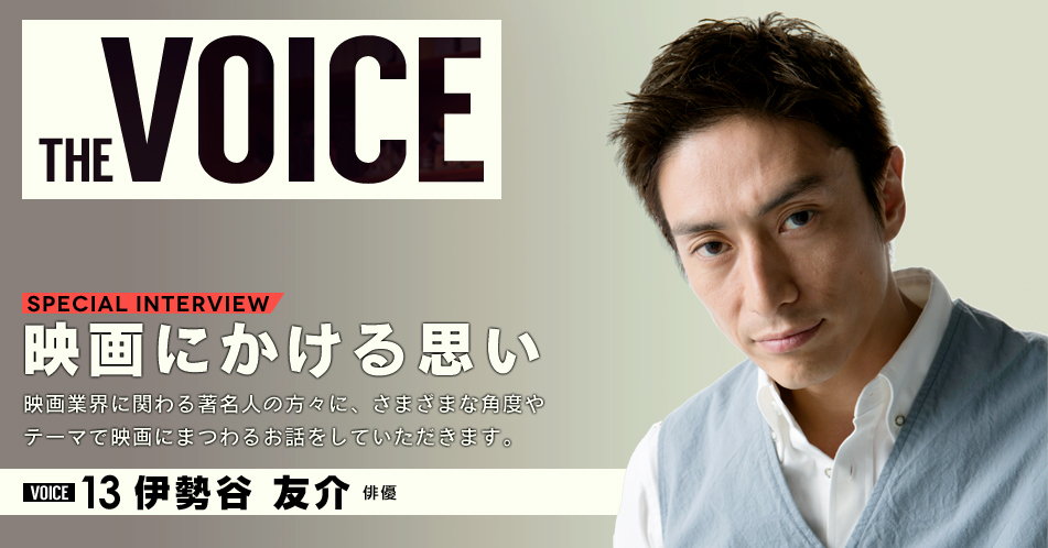 THE VOICE｜special interview：「映画にかける思い」映画業界に関わる著名人の方々に、さまざまな角度やテーマで映画にまつわるお話をしていただきます。／VOICE13 伊勢谷友介（俳優）