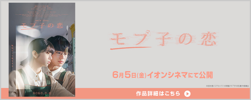 6月5日（金）全国公開 配給：イオンエンターテイメント、東京テアトル ©田村茜/コアミックス ©映画「モブ子の恋」製作委員会 作品詳細はこちら