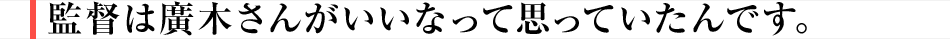 監督は廣木さんがいいなって思っていたんです。