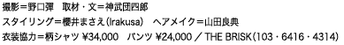 撮影＝野口彈　取材・文＝神武団四郎　スタイリング＝櫻井まさえ（Irakusa）　ヘアメイク＝山田良典 衣装協力＝柄シャツ ¥34,000　パンツ ¥24,000／THE BRISK（103・6416・4314）