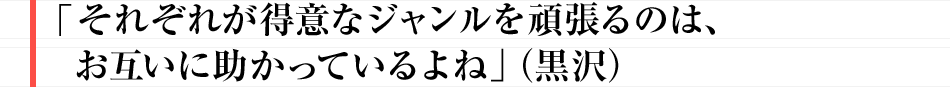「それぞれが得意なジャンルを頑張るのは、お互いに助かっているよね」（黒沢）
