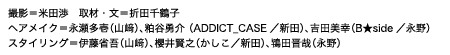 撮影＝米田渉 取材・文＝折田千鶴子
					スタイリング＝伊藤省吾（山﨑）、櫻井賢之（かしこ／新田）、鴇田晋哉（永野） ヘアメイク＝永瀬多壱（山﨑）、粕谷勇介 （ADDICT_CASE／新田）、吉田美幸（B★side／永野）