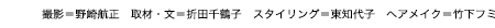 撮影＝野崎航正　取材・文＝折田千鶴子　スタイリング＝東知代子　ヘアメイク＝竹下フミ
