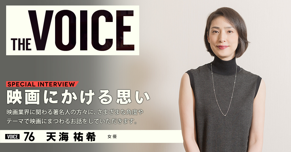 THE VOICE｜special interview：「映画にかける思い」映画業界に関わる著名人の方々に、さまざまな角度やテーマで映画にまつわるお話をしていただきます。／VOICE76 女優 天海祐希