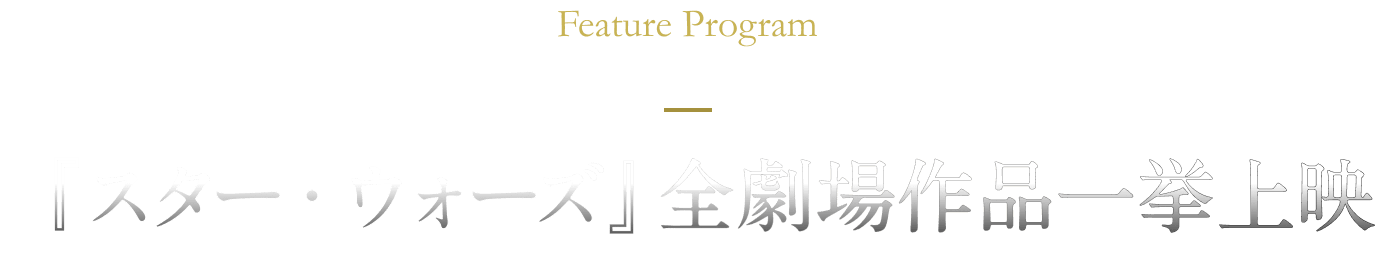 Feature Program 『スター・ウォーズ』全劇場作品一挙上映