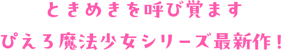 ときめきを呼び覚ますぴえろ魔法少女シリーズ最新作！