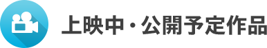 上映中・公開予定作品