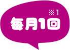 毎月1回※1